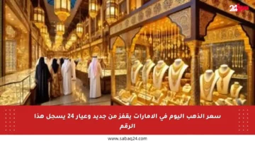 سعر الذهب اليوم في الإمارات يقفز من جديد وعيار 24 يسجل هذا الرقم
